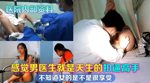 医院内部资料感觉男医生就是天生的扣逼高手不知道女的是不是很享受