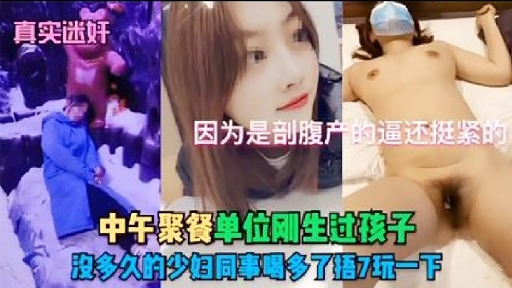真实迷奸因为是剖腹产的逼还挺紧的中午聚餐单位刚生肚孩子