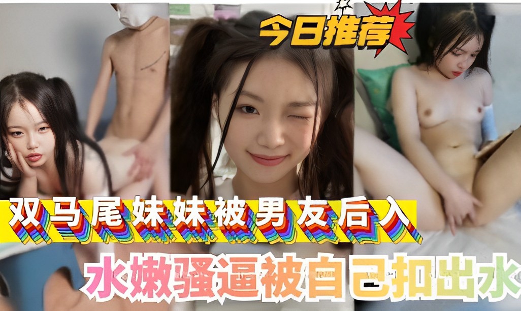 双马尾萝莉妹妹被男友后入，水嫩骚逼被自己扣出水