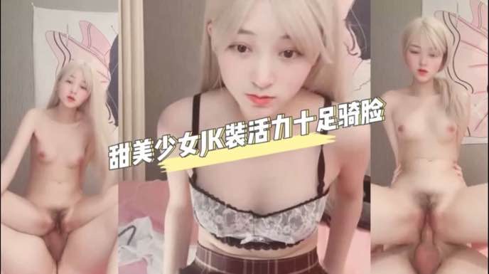 甜美少女jk制服活力四射，骑乘打桩榨干炮友精液