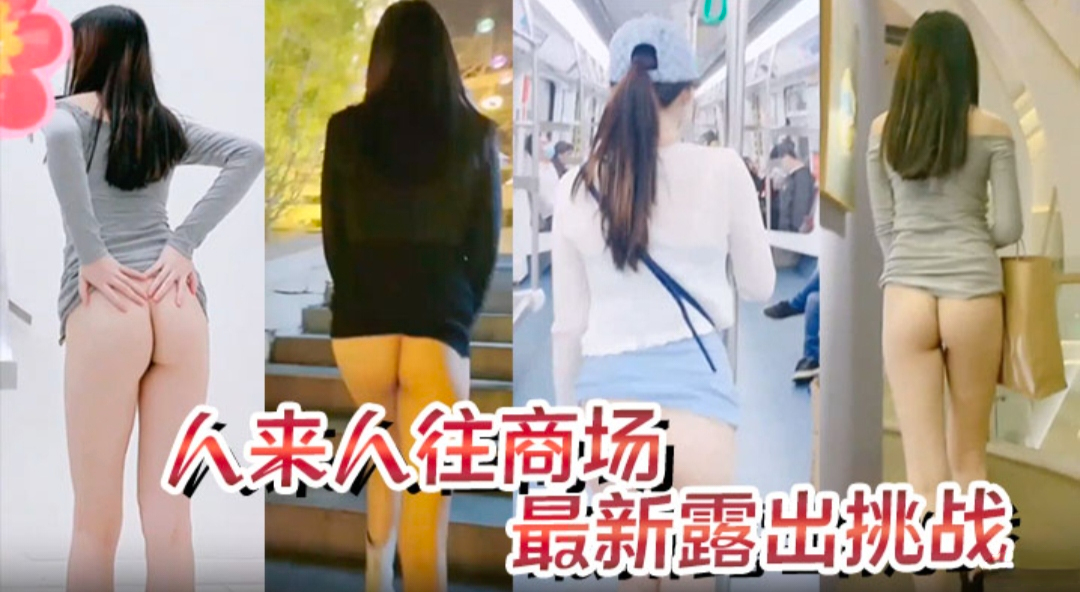 极品身材骚货最新露出挑战，人来人往的商场 地铁人前偷偷露出  紧张刺激