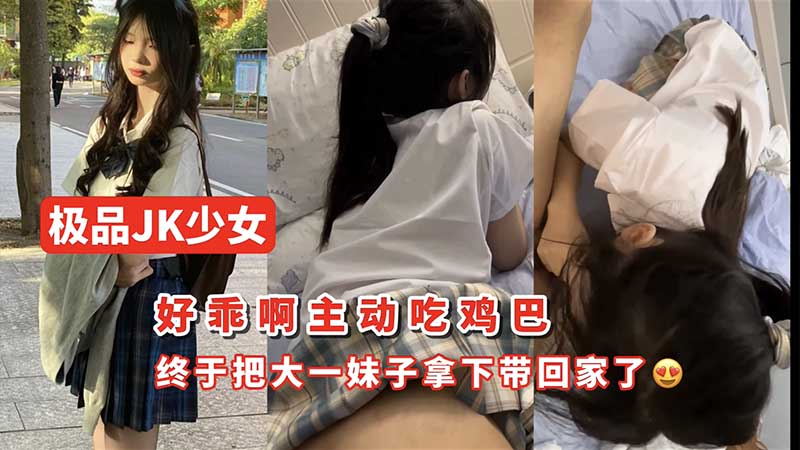 【高校学妹】终于把大一妹子拿下带回家了
