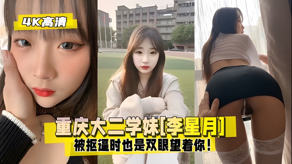 【好先生4K高清】重庆学妹[李星月]被抠逼时也是双眼望着你！