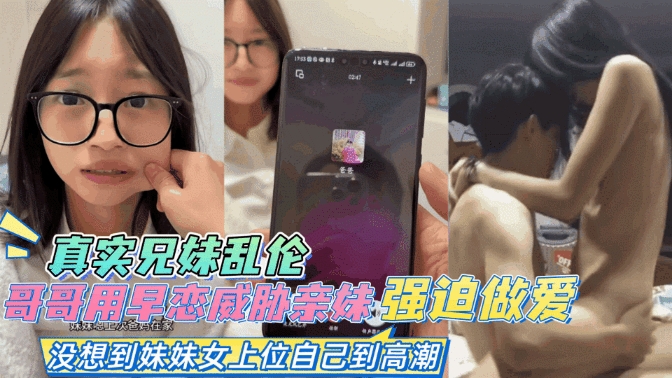 兄妹乱伦-哥哥抓住妹妹早恋把柄趁机强迫做爱妹妹自己高潮了