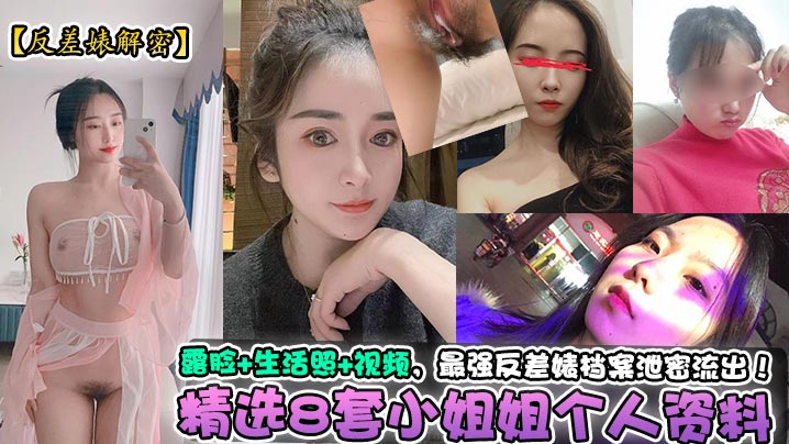 露脸+生活照+视频，最强反差婧档案泄密流出!精选8套小姐姐个人资料