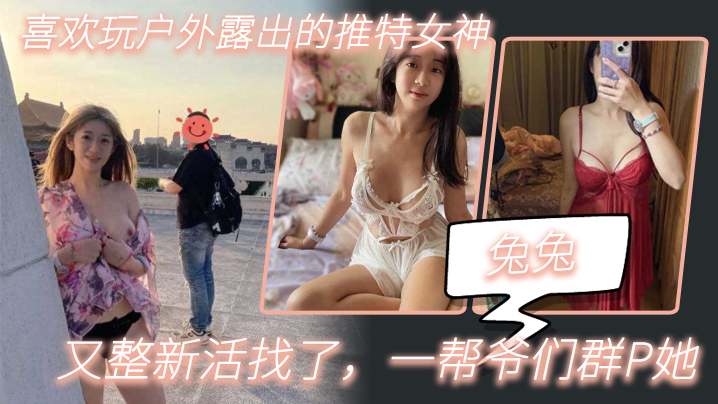 推特网红“兔兔”户外露出又整新活了，一群老爷们群P她