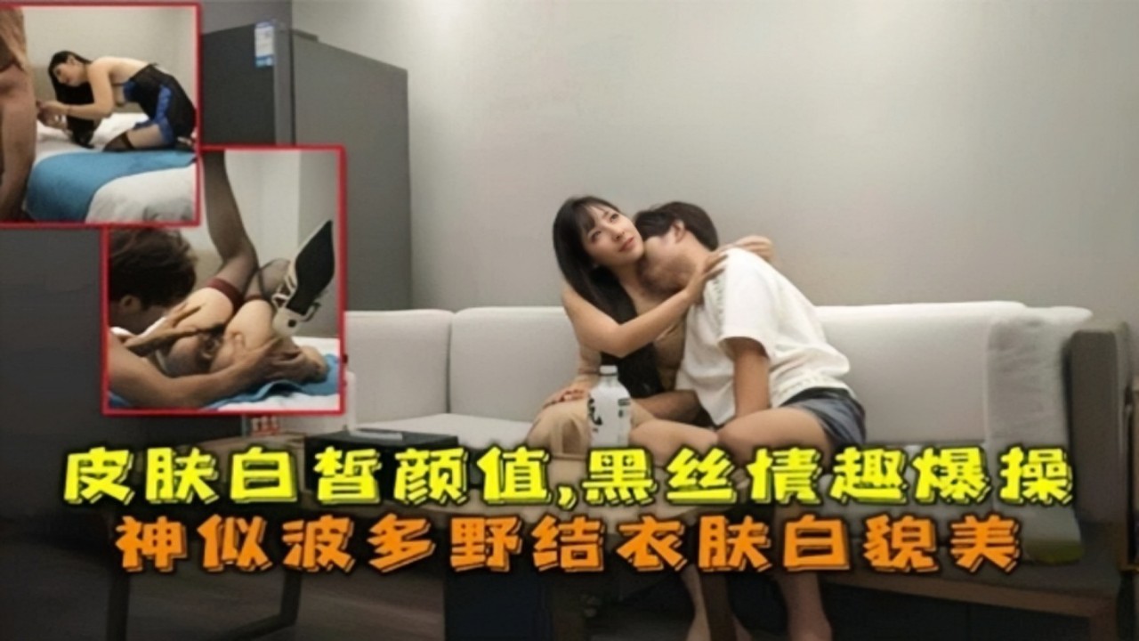 皮肤白皙颜值，黑丝情趣爆操神似波多野结衣肤白貌美