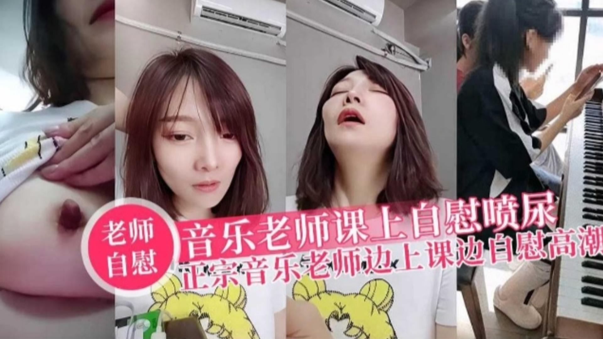 【老师自慰】音乐老师课上自慰喷尿，正宗音乐老师边上课边自慰高潮