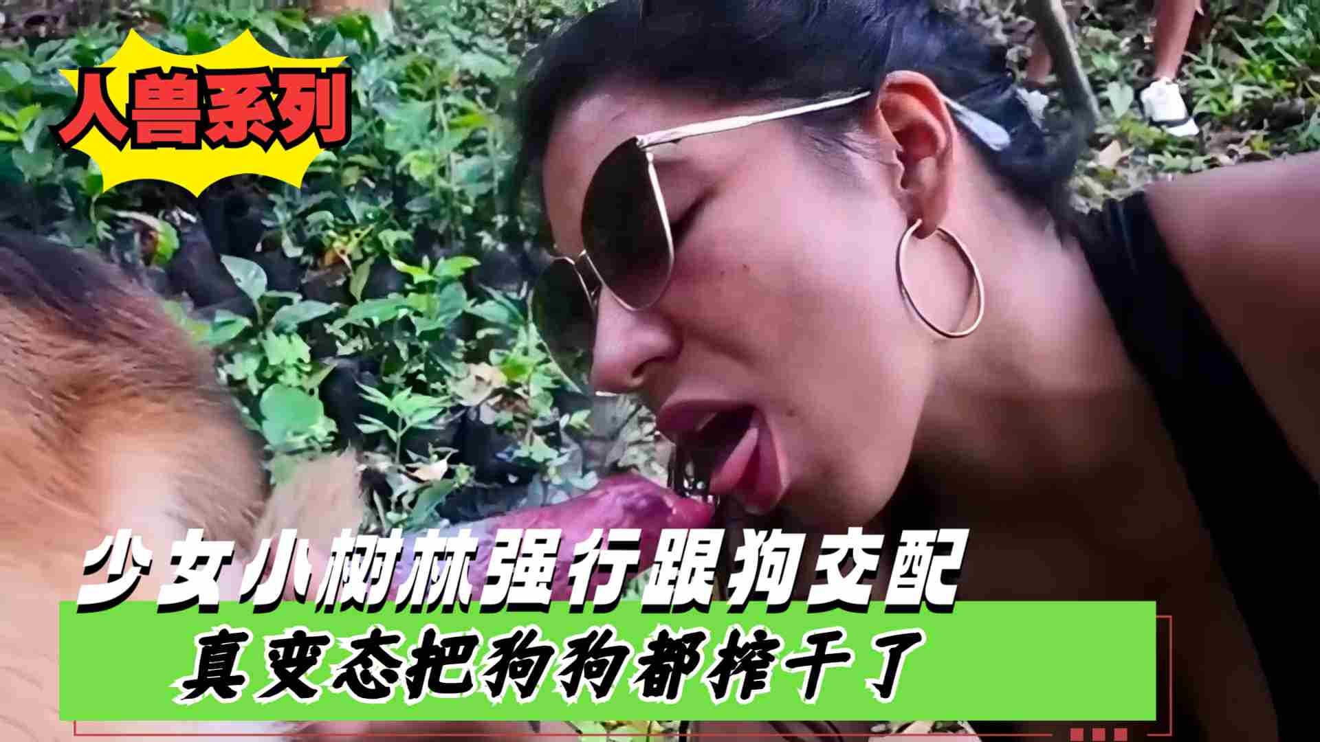 【最新人兽系列】少女小树林强行跟狗狗交配，真变态把狗狗都榨干了