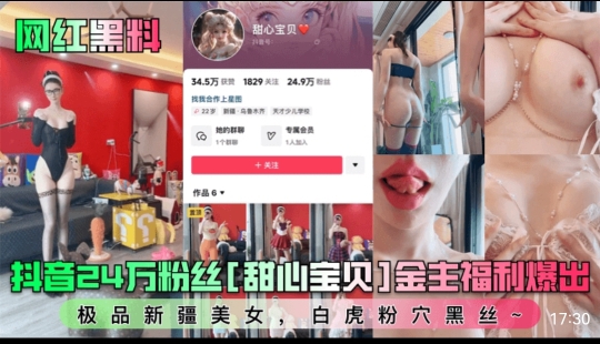 网红黑料抖音24完粉丝【甜心宝贝】金主福利爆出极品新疆美女白虎粉穴黑丝
