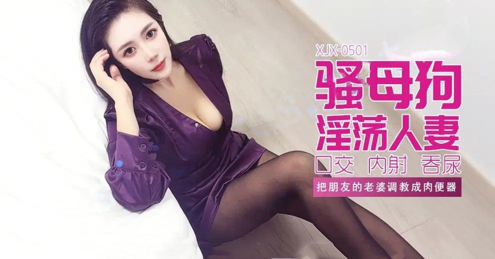 xjx501骚母狗淫荡人妻把朋友的老婆调教成肉便器！青青草