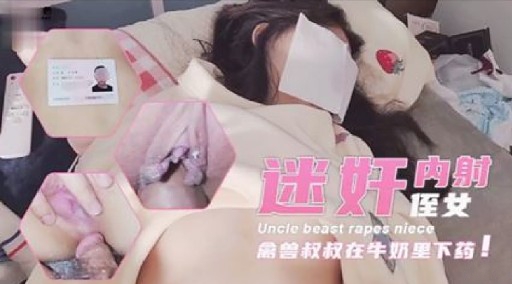 迷奸內射侄女Uncle beast rapesniece腐曾叔叔在牛奶里下药