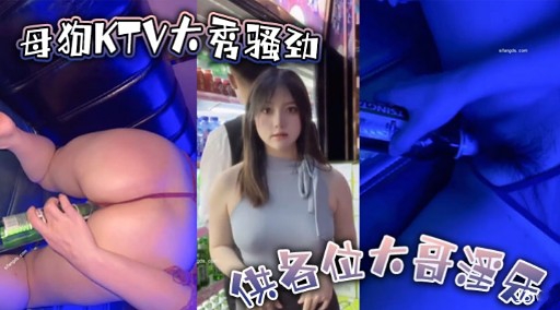 母狗KTV大秀骚劲