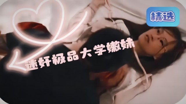 迷奸极品大学嫩妹，下面真粉