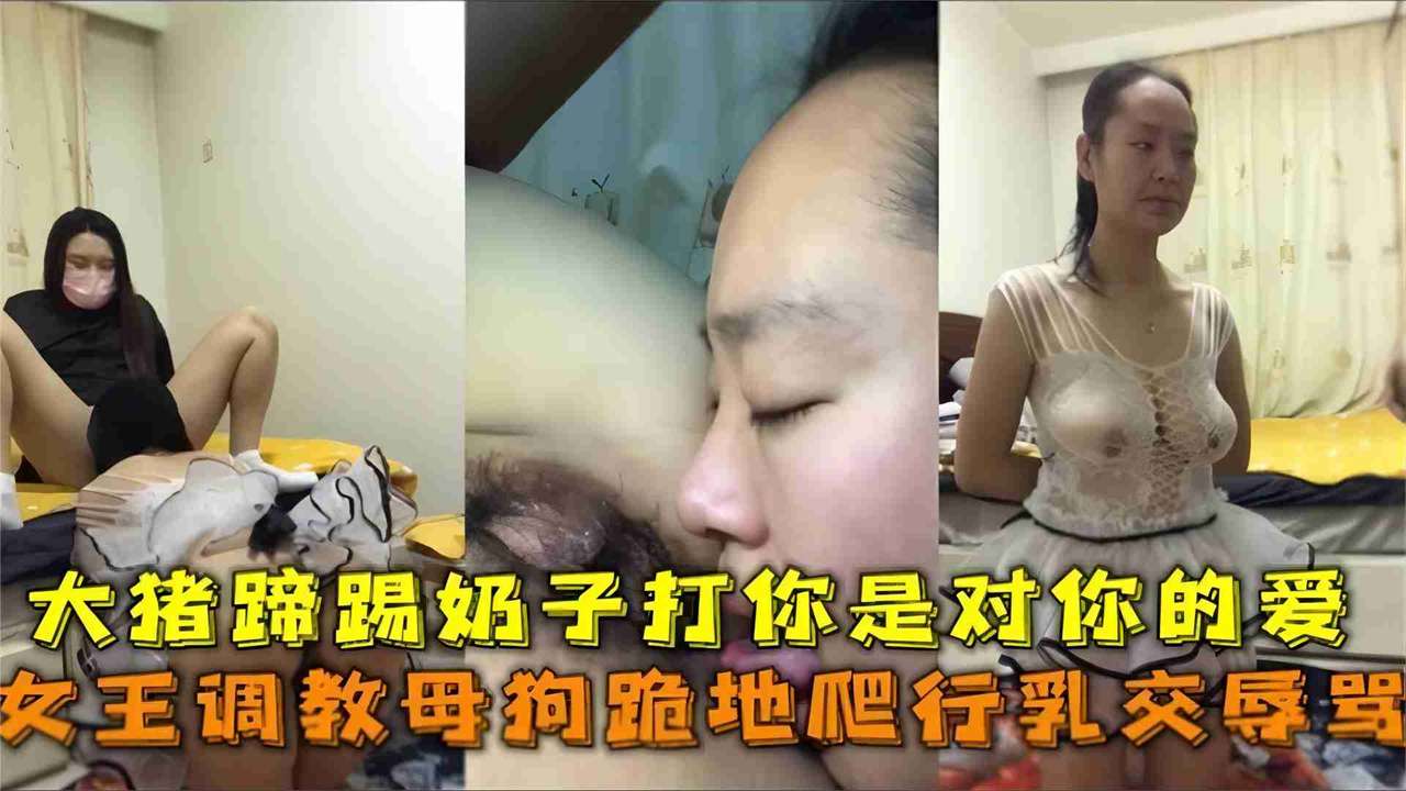 女王调教母狗跪地爬行乳交辱骂，大猪蹄踢奶子打你是对你的爱
