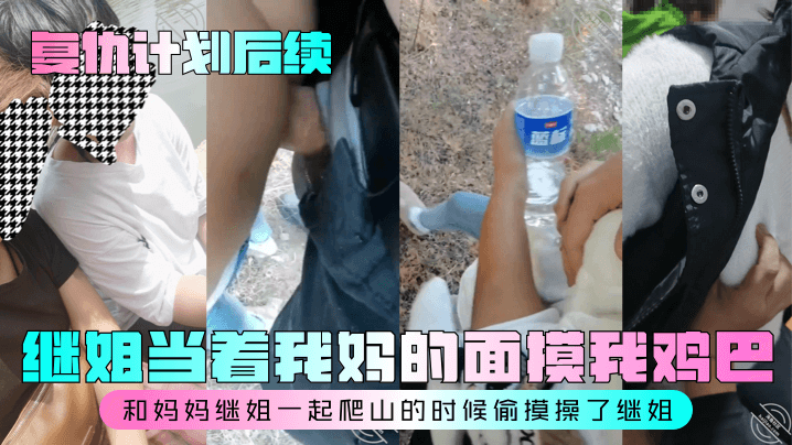 继姐当着我妈的面摸我鸡巴和妈妈继姐一起爬山的时候偷摸操了继姐