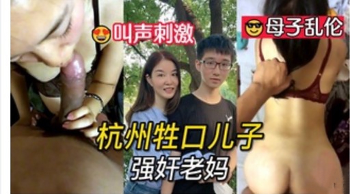 叫声刺激 母子乱伦杭州牲口儿子强奸老妈