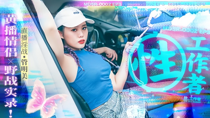 【管明美】MDSR0002-3《性，工作者》黄播情侣野战实录