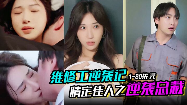 维修工逆袭记&情定佳人之逆袭总裁＆职场逆袭遇佳人＆我爱我家 1-80集 完
