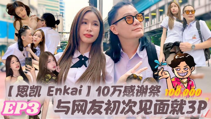 【恩凯 Enkai】10万感谢祭EP.3 与网友c次见面就3P 雪乳泰妹Mary Jay被玩坏