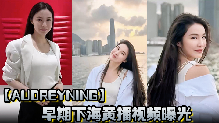【AudreyNing】早期下海黄播视频曝光D杯大奶晃动勾魂露脸骑乘榨精淫叫不断！