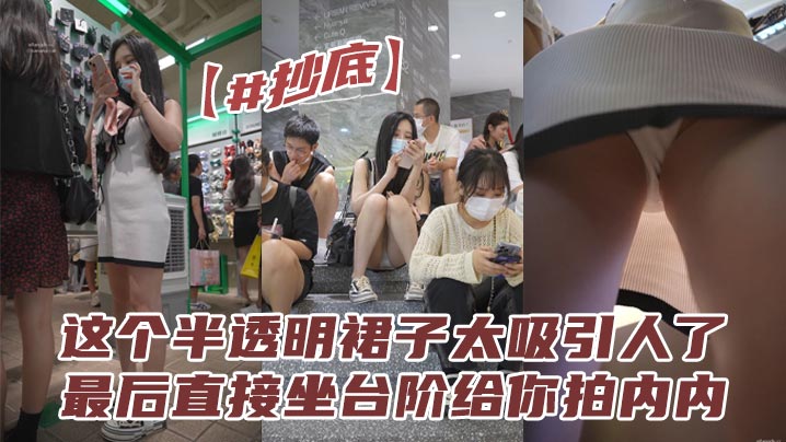 【抄底】这个半透明裙子太吸引人了，最后直接坐台阶给你拍内内。拍的都不想走了。