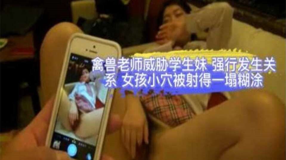 禽兽老师威胁学生妹 强行发生关系被射