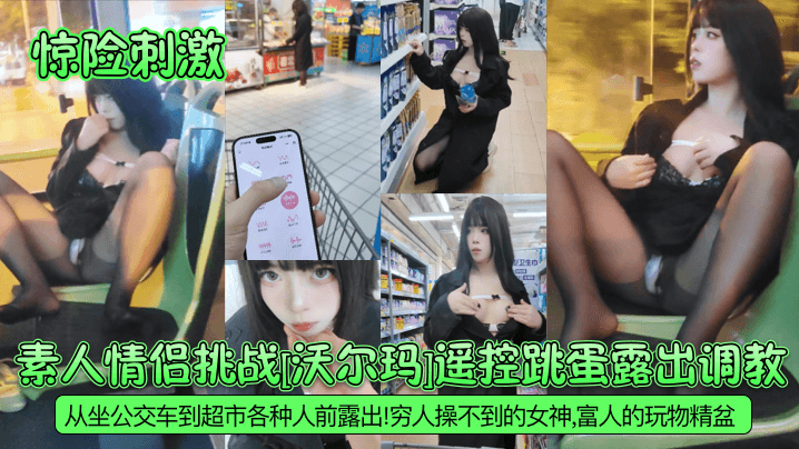 【惊险刺激】素人情侣挑战[沃尔玛]遥控跳蛋露出调教！从坐公交车到超市各种人前露出！穷人操不到的女神，富人的玩物精盆！