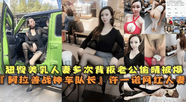 翘臀美乳人妻多次背叛老公偷情被爆，【阿拉善战神车队长】许一诺网红人妻