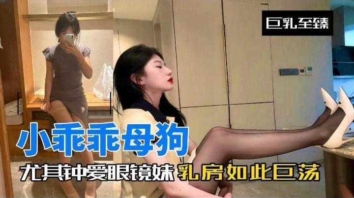 小乖乖母狗-尤其钟爱眼镜妹 反差婊如此淫荡
