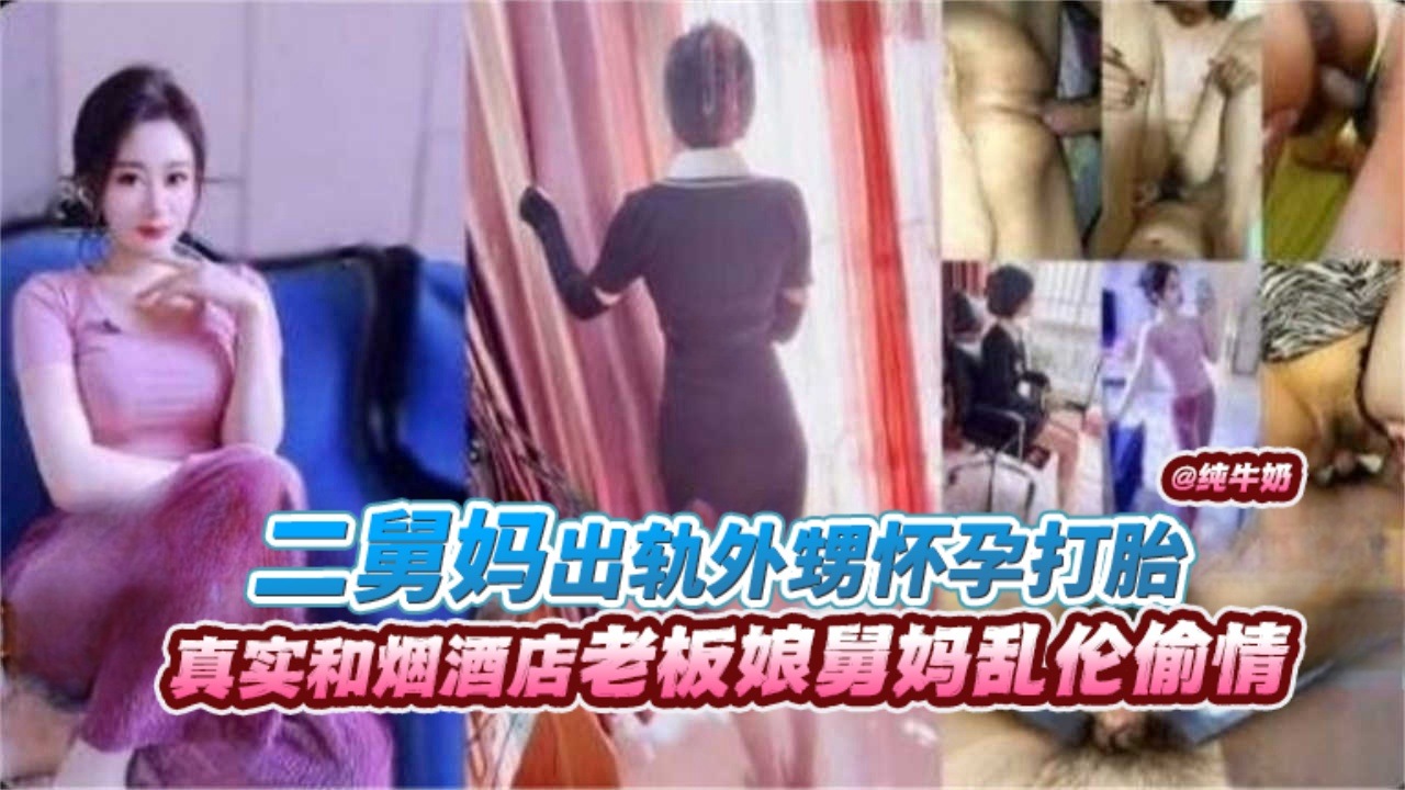 【炸裂乱伦】二舅妈出轨外甥怀孕打胎，真实和烟酒店老板娘舅妈乱伦偷情泄密