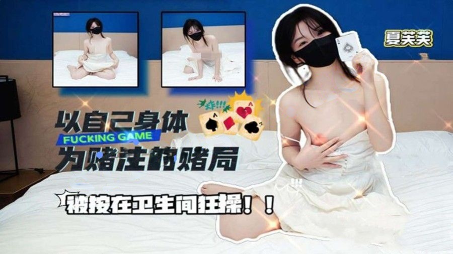 夏芙芙-以自己身体为赌注的赌局被按在卫生间狂操!