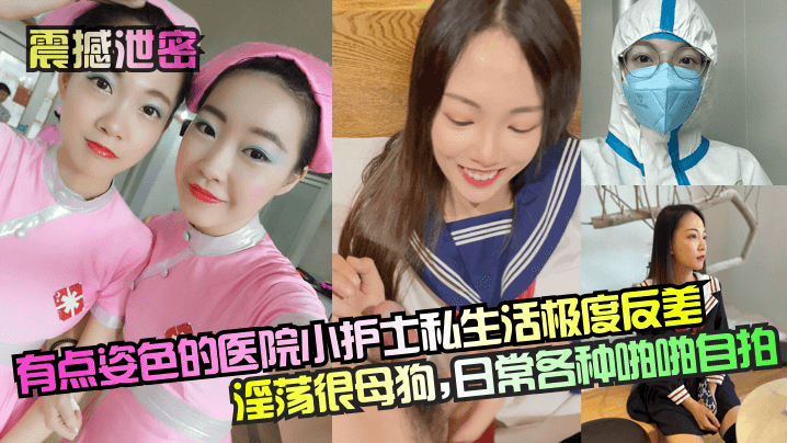 【震撼泄密】_有点姿色的医院小护士私生活极度反差淫荡很母狗