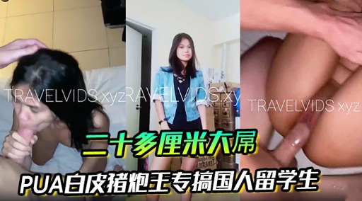 二十多厘米大屌PUA白皮猪炮王专搞国人留学生