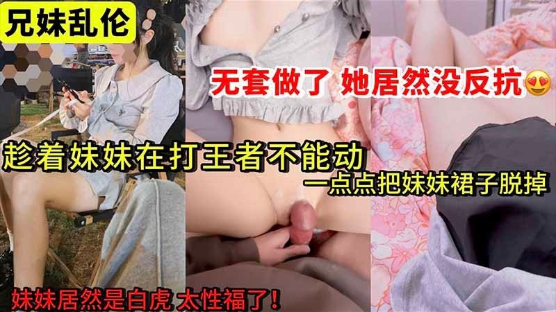 【兄妹乱伦】趁着妹妹在打王者不能动_一点点把她裙子脱下来了