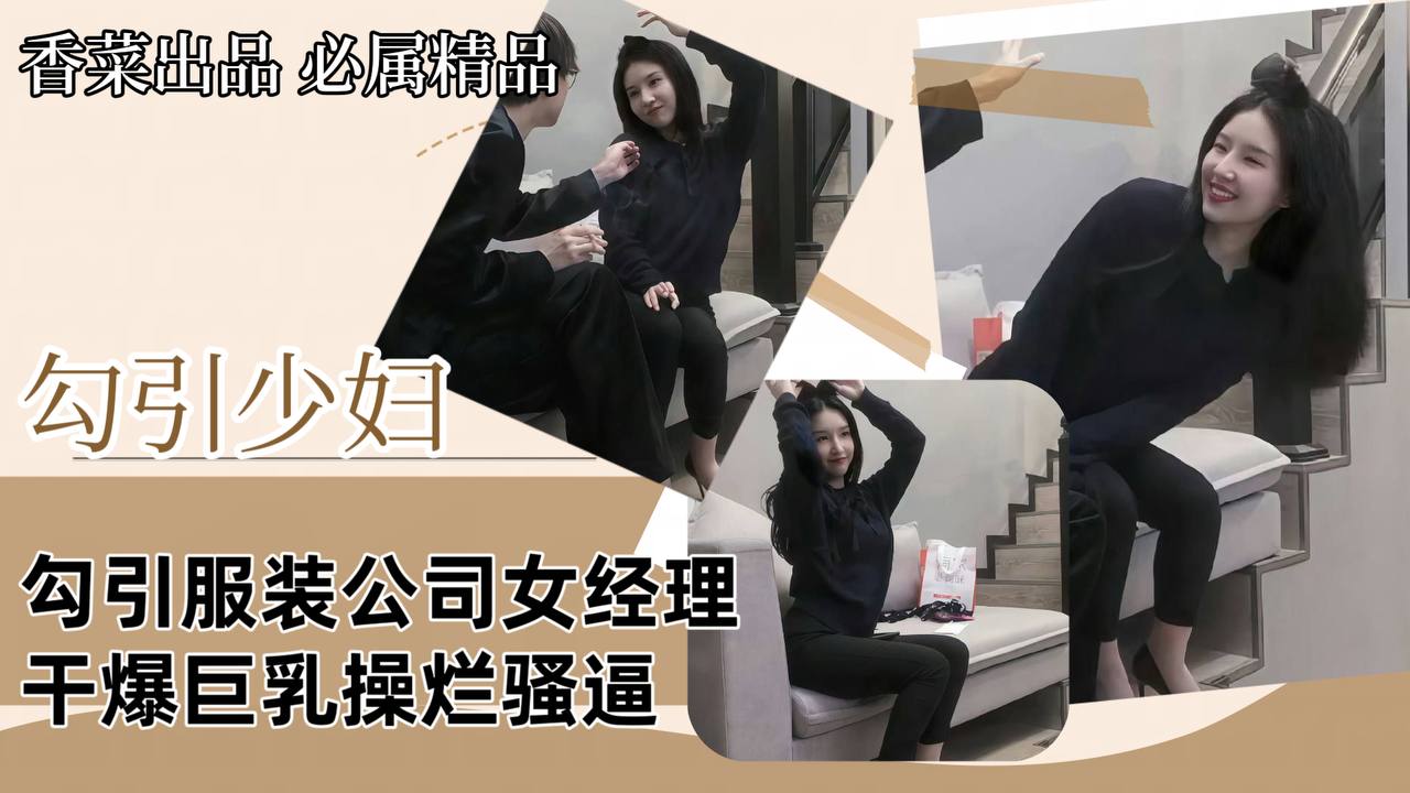 【勾引少妇】勾引服装公司女经理，干爆巨乳操烂骚逼！