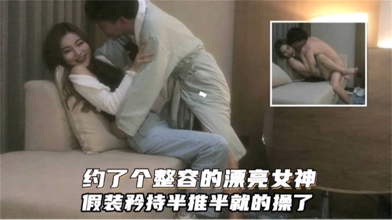 【高质量探花】约炮极品网红女神 强行按到在沙发打桩