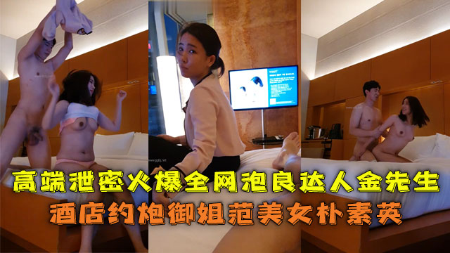 高端泄密火爆全网泡良达人金先生酒店约炮御姐范美女朴素英