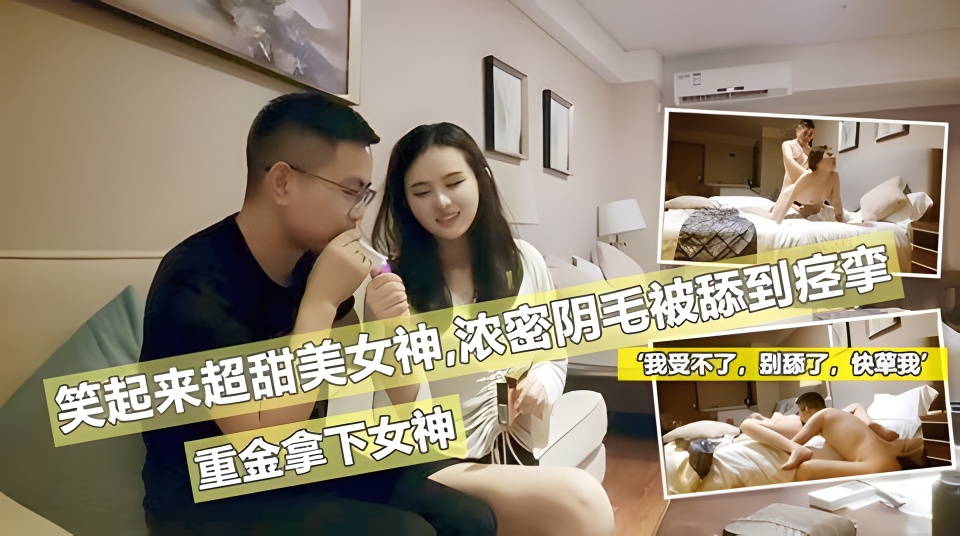 重金约啪女神，近距舔逼高潮，拔吊猛操，骚叫连篇