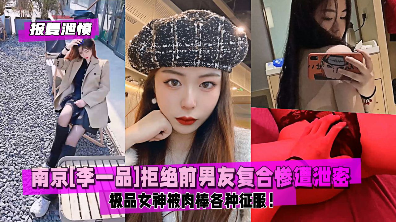 【报复泄愤】南京[李一品]拒绝前男友复合惨遭私拍泄密！极品女神被肉棒各种征服！
