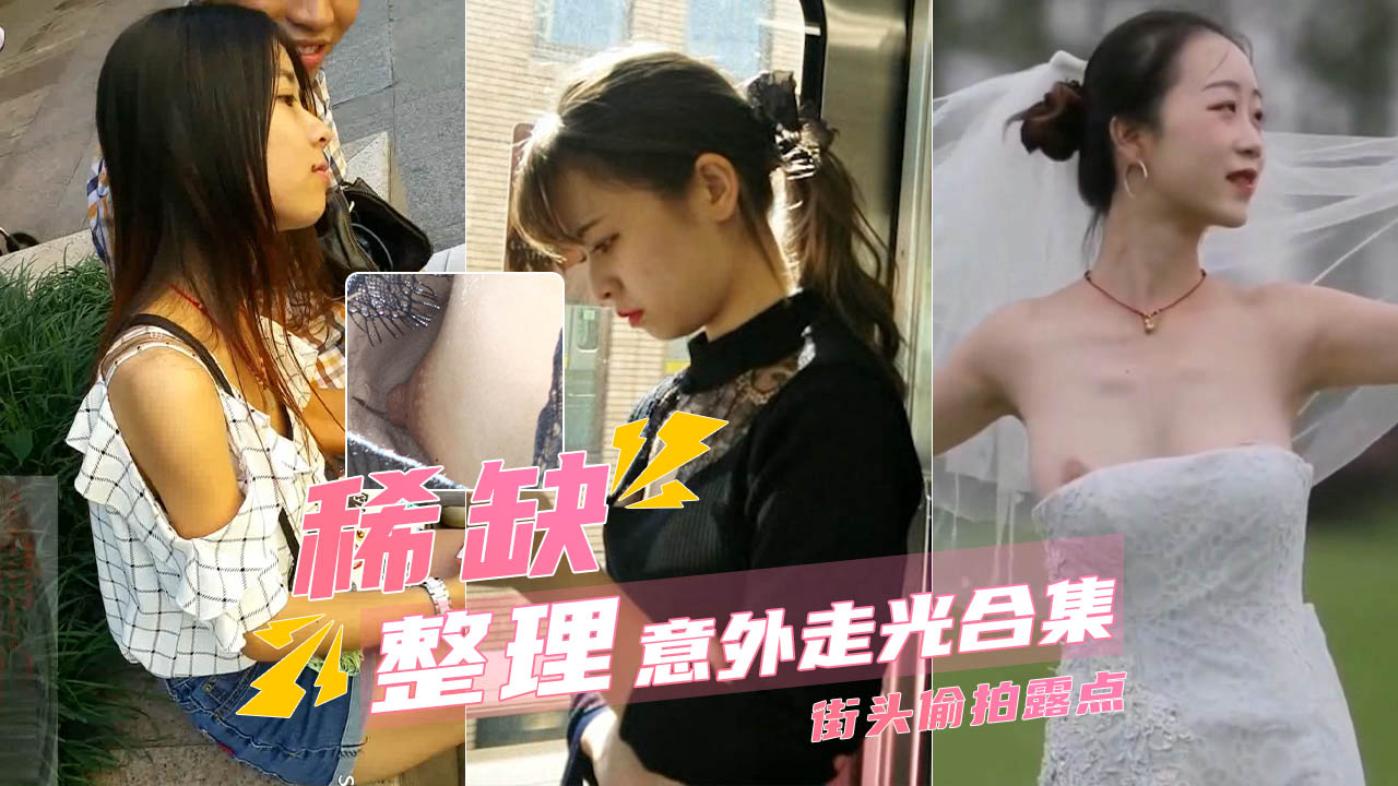 【稀缺资源】意外走光露点瞬间_街头偷拍甄选