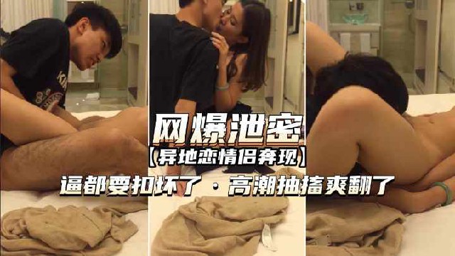 【全网独家】异地恋情侣奔现女友逼都要抠坏了，高潮抽搐爽翻了