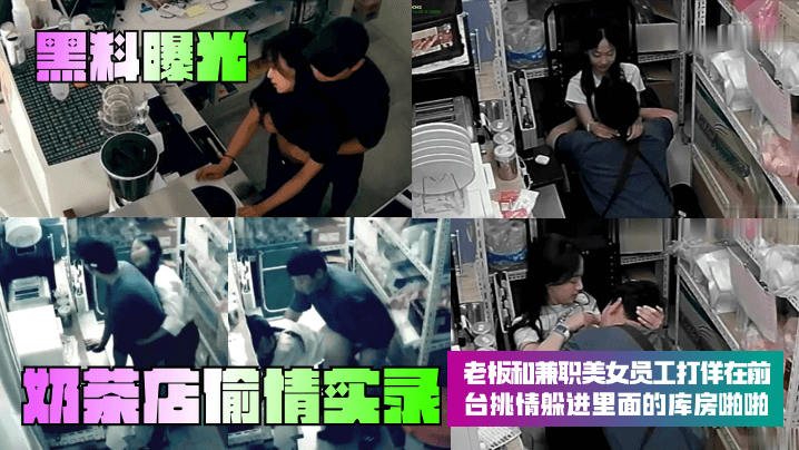 【黑料曝光】奶茶店偷情实录老板和兼职美女员工打佯在前台挑情躲进里面的库房啪啪_