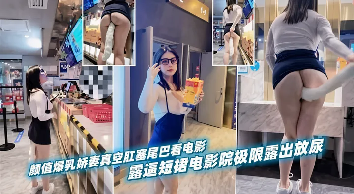 户外露出-高颜值女神娇妻 戴着肛塞电影院极限露出-