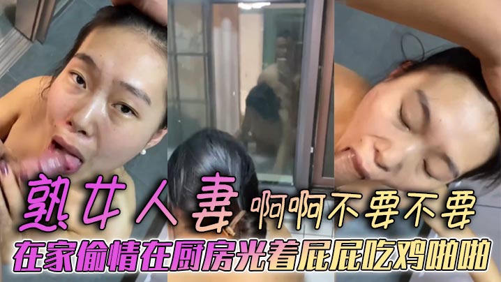 熟女人妻在家偷情  厨房光着屁屁吃鸡啪啪