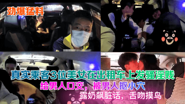 【劲爆猛料】真实乘客3位美女在出租车上发骚淫贱给男人口交被男人抠小穴露奶飙脏话舌吻摸鸟_