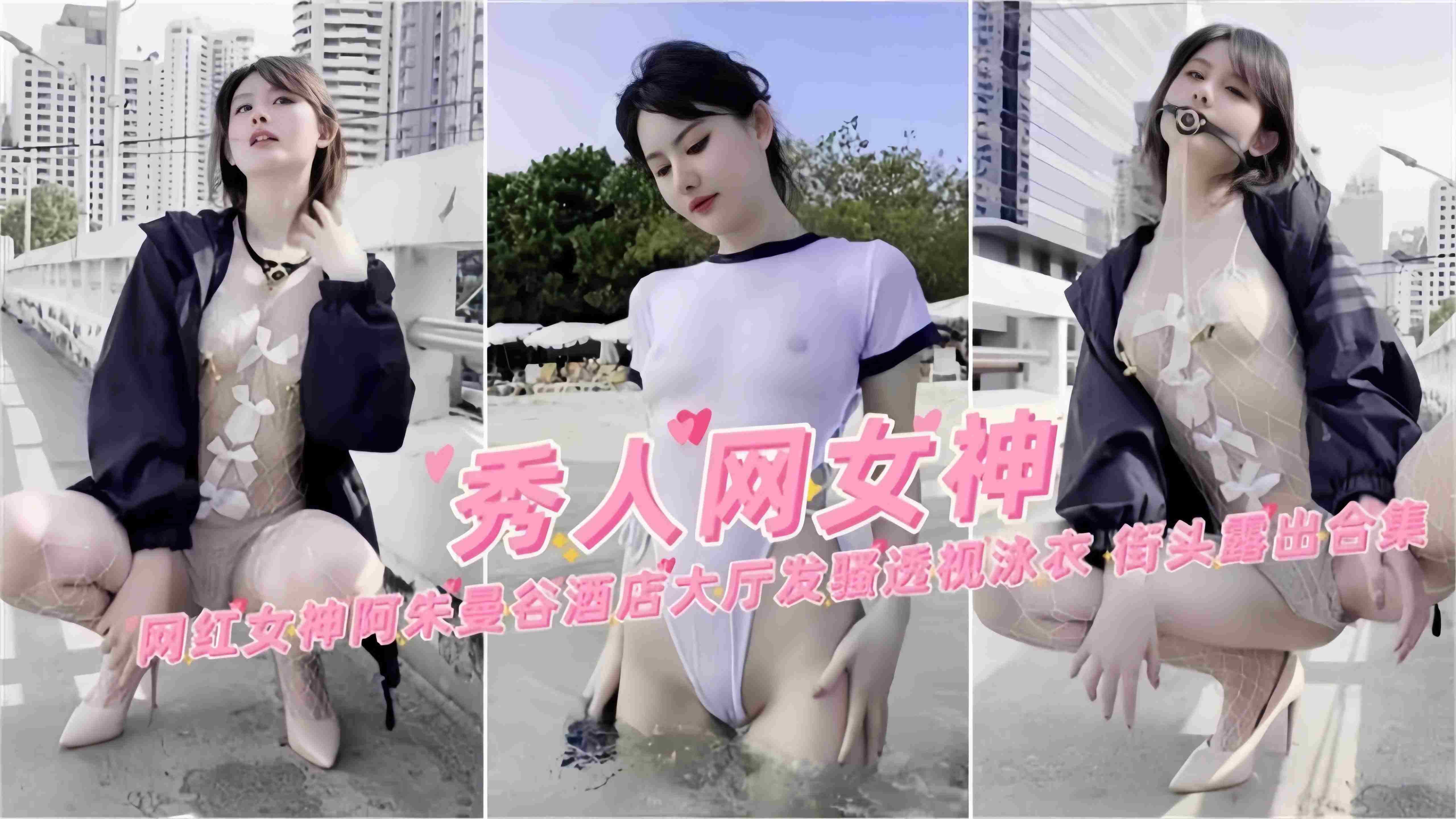 网红女神阿朱曼谷酒店大厅发骚透视泳衣街头露出合集