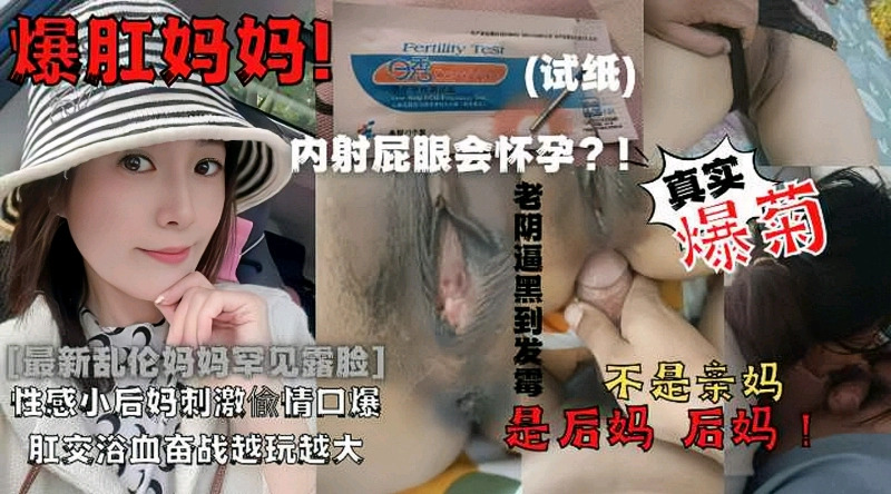 [最新乱伦妈妈罕见露脸]爆肛妈妈！内射屁眼会怀孕？！真实爆菊  老阴逼黑到发霉性感小后妈刺激偷情口爆肛交浴血奋战越玩越大不是亲妈是后妈 后妈！