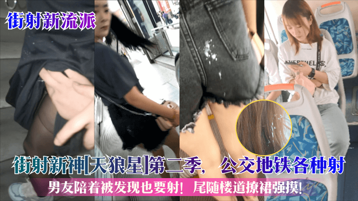 【街射新流派】街射新神天狼星第二季公交地铁各种射男友陪着被发现也要射尾随楼道撩裙强摸街射街顶_
