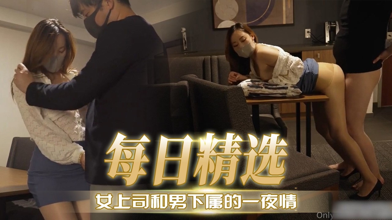 【每日精选】女上司和男下属的一夜情